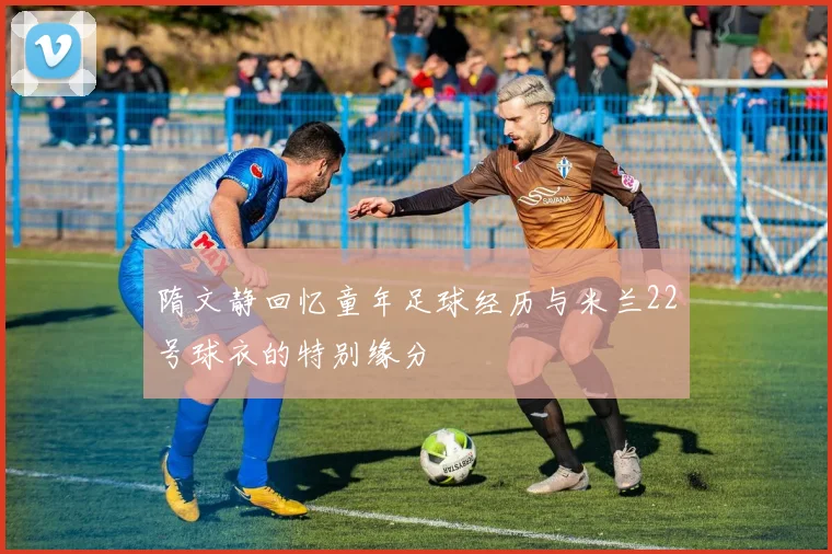 隋文静回忆童年足球经历与米兰22号球衣的特别缘分