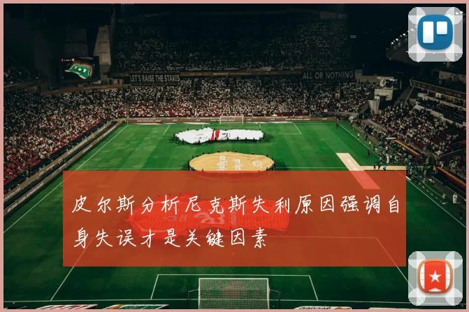 皮尔斯分析尼克斯失利原因强调自身失误才是关键因素